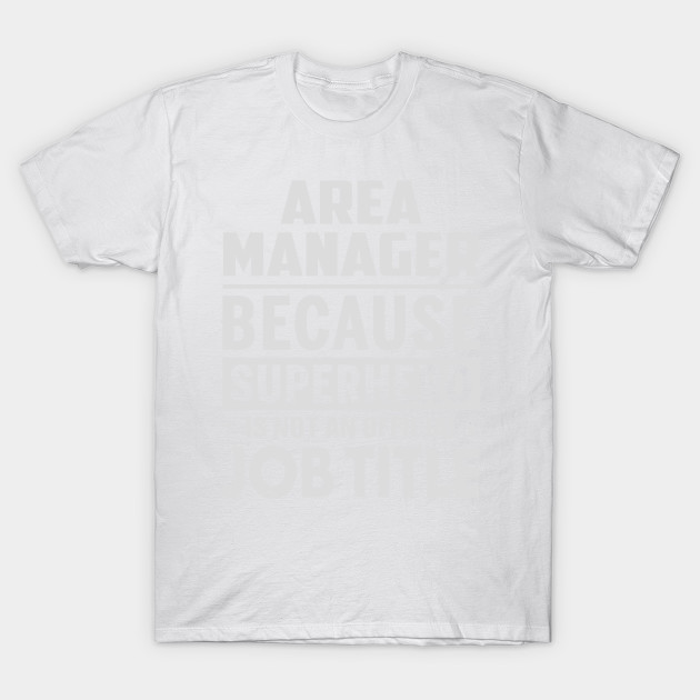 Area Manager  Because Superhero Is Not An Official Job Title T-Shirt-TJ